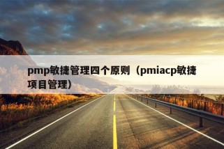 pmp敏捷管理四个原则（pmiacp敏捷项目管理）