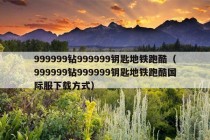 999999钻999999钥匙地铁跑酷（999999钻999999钥匙地铁跑酷国际服下载方式）