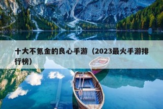 十大不氪金的良心手游（2023最火手游排行榜）