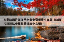 儿童动画片汪汪队全集免费观看中文版（动画片汪汪队全集免费播放中文版）