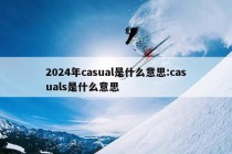 2024年casual是什么意思:casuals是什么意思