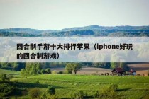 回合制手游十大排行苹果（iphone好玩的回合制游戏）