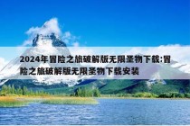 2024年冒险之旅破解版无限圣物下载:冒险之旅破解版无限圣物下载安装