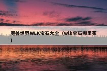 魔兽世界WLK宝石大全（wlk宝石哪里买）