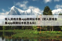 双人游戏合集app同屏玩手机（双人游戏合集app同屏玩手机怎么玩）