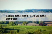 王者S31赛季几号结束（王者s31赛季几号结束最新）