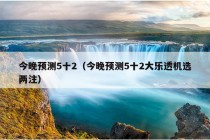 今晚预测5十2（今晚预测5十2大乐透机选两注）