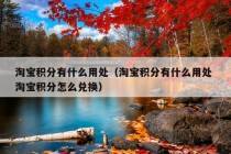 淘宝积分有什么用处（淘宝积分有什么用处 淘宝积分怎么兑换）