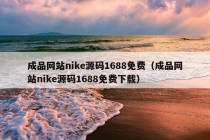 成品网站nike源码1688免费（成品网站nike源码1688免费下载）