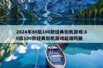 2024年80后100款经典街机游戏:80后100款经典街机游戏超级玛丽