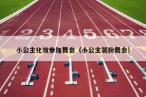 小公主化妆参加舞会（小公主装扮舞会）