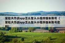 冒险大作战app怎么登入小程序版本账号（冒险大作战app怎么登入小程序版本账号密码）