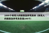 1000个笑死人的脑筋急转弯简单（笑死人的脑筋急转弯及答案100个）