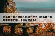 两家合一起万事都不愁猜一个字（两家合一起万事都不愁猜一个字谜是什么）