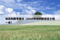 休闲利群零售价（2020休闲利群烟多少钱一条）