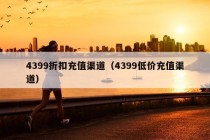 4399折扣充值渠道（4399低价充值渠道）