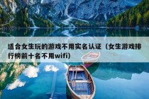 适合女生玩的游戏不用实名认证（女生游戏排行榜前十名不用wifi）