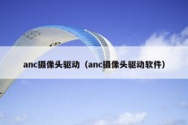 anc摄像头驱动（anc摄像头驱动软件）