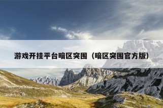 游戏开挂平台暗区突围（暗区突围官方版）