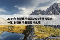 2024年利群休闲云端2019香烟价格表一览:利群休闲云端是什么烟