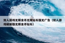 双人游戏无限金币无限钻石版无广告（双人游戏破解版无限金币钻石）