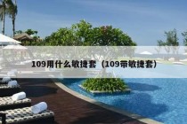 109用什么敏捷套（109带敏捷套）