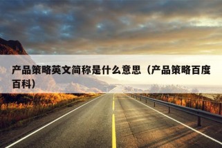 产品策略英文简称是什么意思（产品策略百度百科）