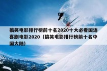 搞笑电影排行榜前十名2020十大必看国语喜剧电影2020（搞笑电影排行榜前十名中国大陆）