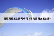 冒险英语怎么拼写单词（冒险用英文怎么拼）