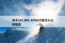 关于18C.MIC.APKIOS官方入口的信息