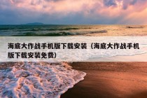 海底大作战手机版下载安装（海底大作战手机版下载安装免费）