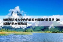 破解版游戏大全内购破解无限版内置菜单（破解版内购全部游戏）