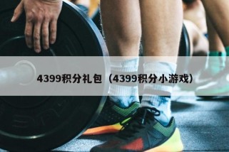 4399积分礼包（4399积分小游戏）