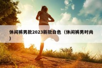 休闲裤男款2023新款白色（休闲裤男时尚）