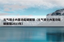 元气骑士内置功能破解版（元气骑士内置功能破解版2023年）