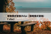 策略模式替换ifelse（策略模式替换if else）