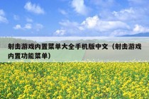 射击游戏内置菜单大全手机版中文（射击游戏内置功能菜单）