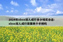 2024年xbox双人成行多少钱买合适:xbox双人成行需要两个手柄吗