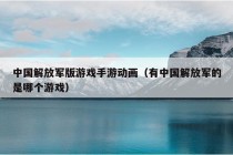 中国解放军版游戏手游动画（有中国解放军的是哪个游戏）