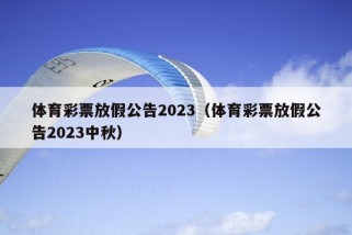 体育彩票放假公告2023（体育彩票放假公告2023中秋）