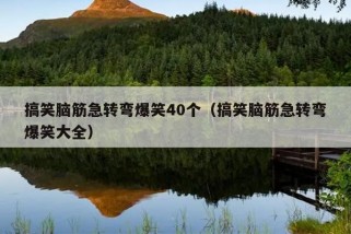 搞笑脑筋急转弯爆笑40个（搞笑脑筋急转弯爆笑大全）