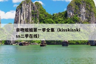 亲吻姐姐第一季全集（kisskisskiss二季在线）