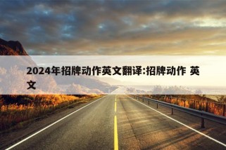 2024年招牌动作英文翻译:招牌动作 英文