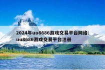 2024年uu8686游戏交易平台网络:uu8686游戏交易平台注册