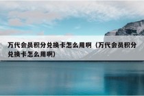 万代会员积分兑换卡怎么用啊（万代会员积分兑换卡怎么用啊）