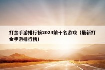 打金手游排行榜2023前十名游戏（最新打金手游排行榜）