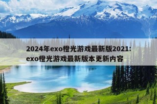 2024年exo橙光游戏最新版2021:exo橙光游戏最新版本更新内容