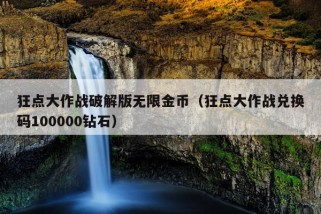 狂点大作战破解版无限金币（狂点大作战兑换码100000钻石）