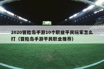 2020冒险岛手游10个职业平民玩家怎么打（冒险岛手游平民职业推荐）