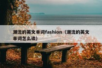 潮流的英文单词fashion（潮流的英文单词怎么读）